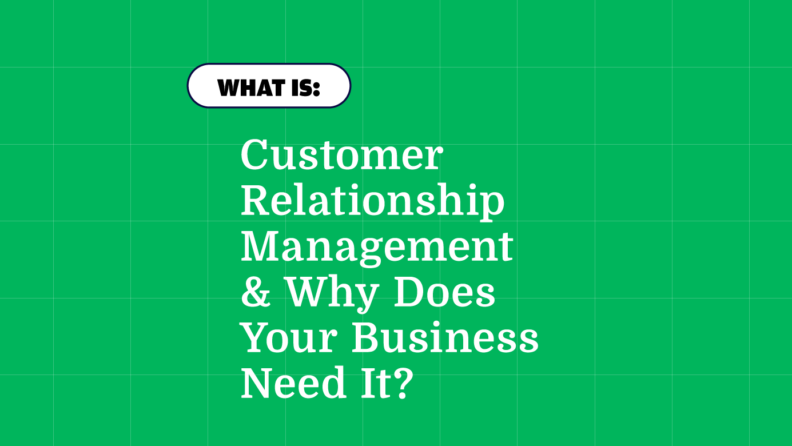 What is customer relationship management and why do you need it?